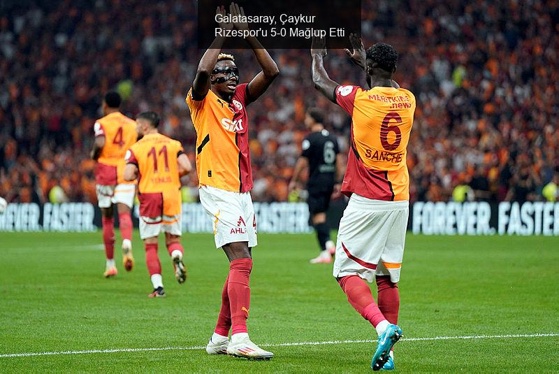 Galatasaray, Çaykur Rizespor'u 5-0 Mağlup Etti