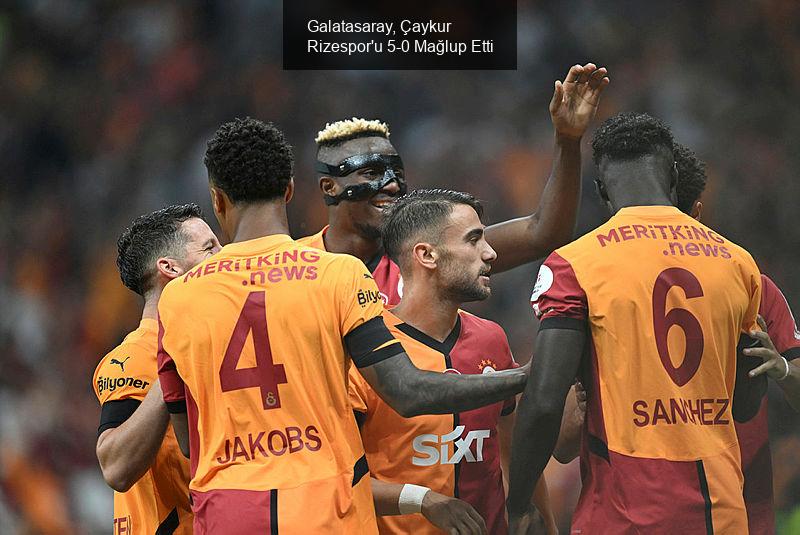 Galatasaray, Çaykur Rizespor'u 5-0 Mağlup Etti