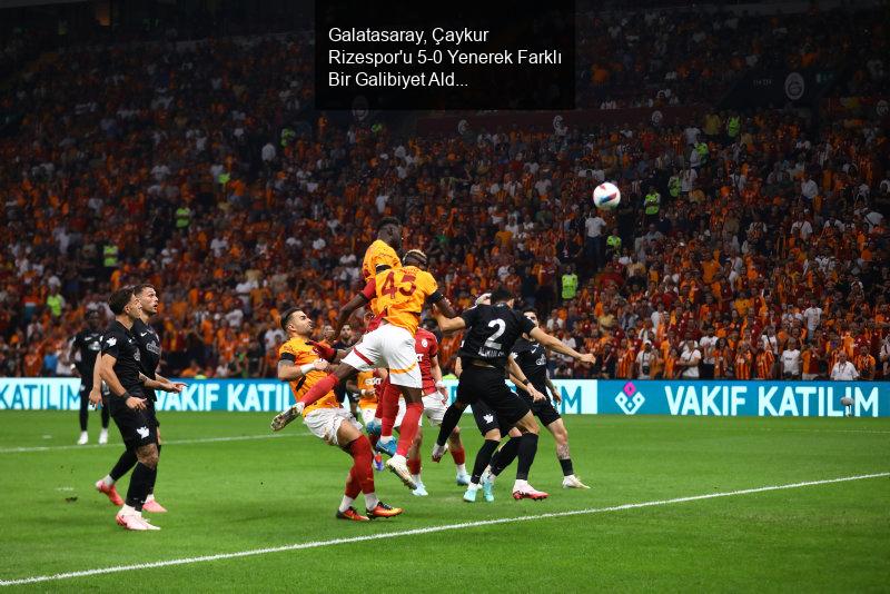 Galatasaray, Çaykur Rizespor'u 5-0 Yenerek Farklı Bir Galibiyet Aldı