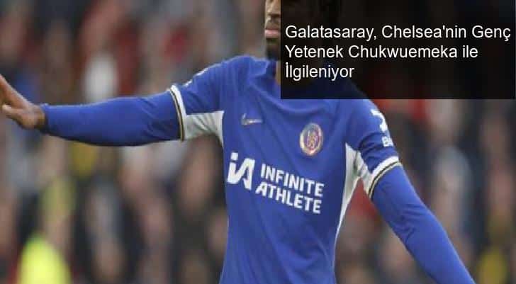 Galatasaray, Chelsea’nin Genç Yetenek Chukwuemeka ile İlgileniyor