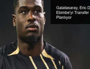 Galatasaray, Eric Dina Ebimbe’yi Transfer Etmeyi Planlıyor