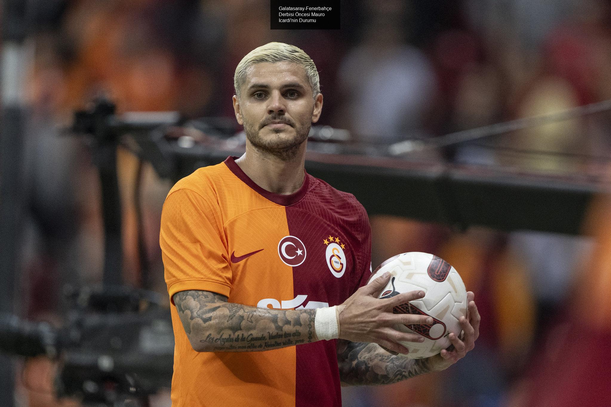 Galatasaray-Fenerbahçe Derbisi Öncesi Mauro Icardi'nin Durumu