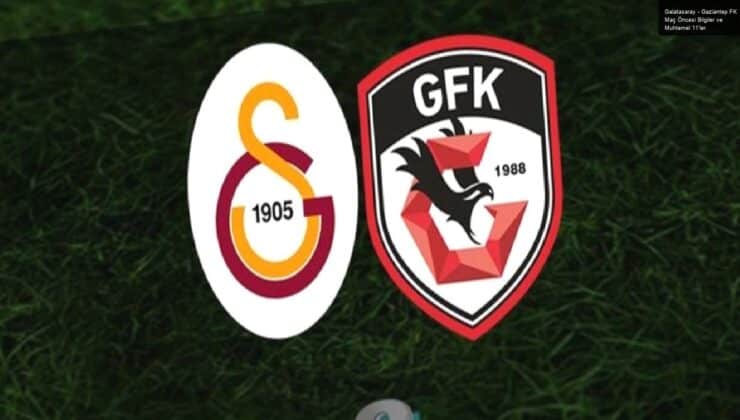 Galatasaray – Gaziantep FK Maç Öncesi Bilgiler ve Muhtemel 11’ler