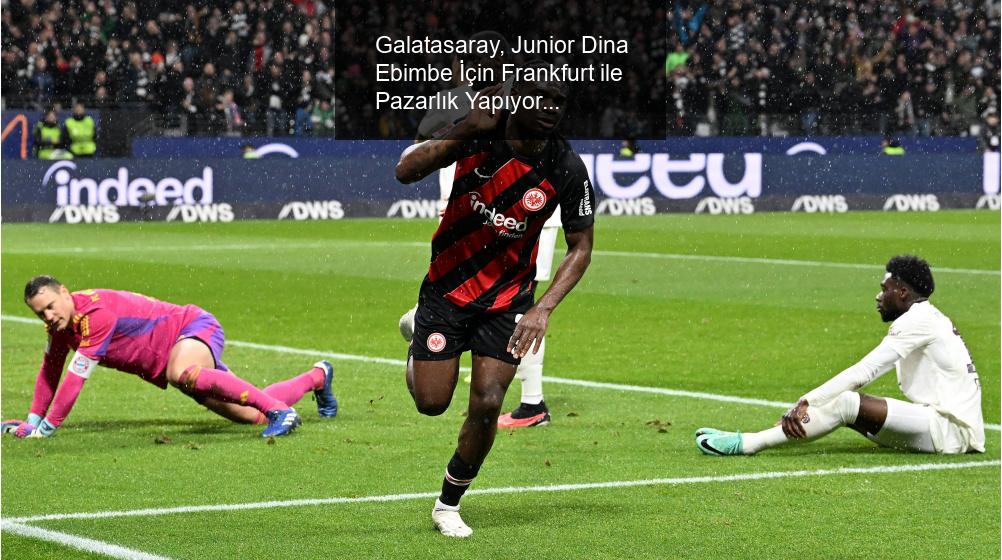 Galatasaray, Junior Dina Ebimbe İçin Frankfurt ile Pazarlık Yapıyor