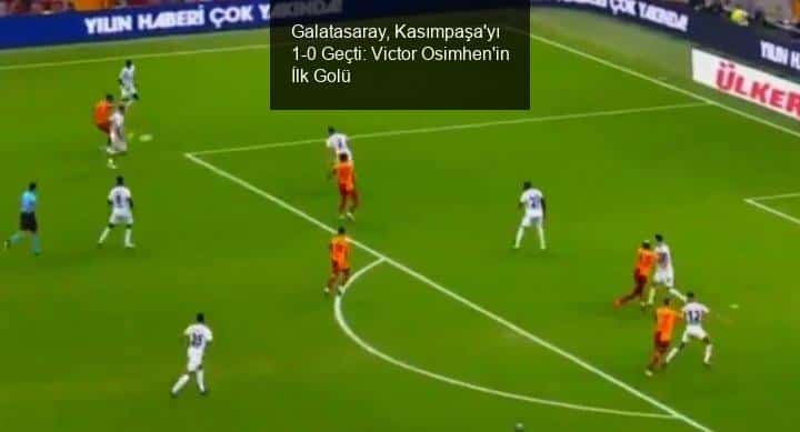 Galatasaray, Kasımpaşa'yı Ağırladı