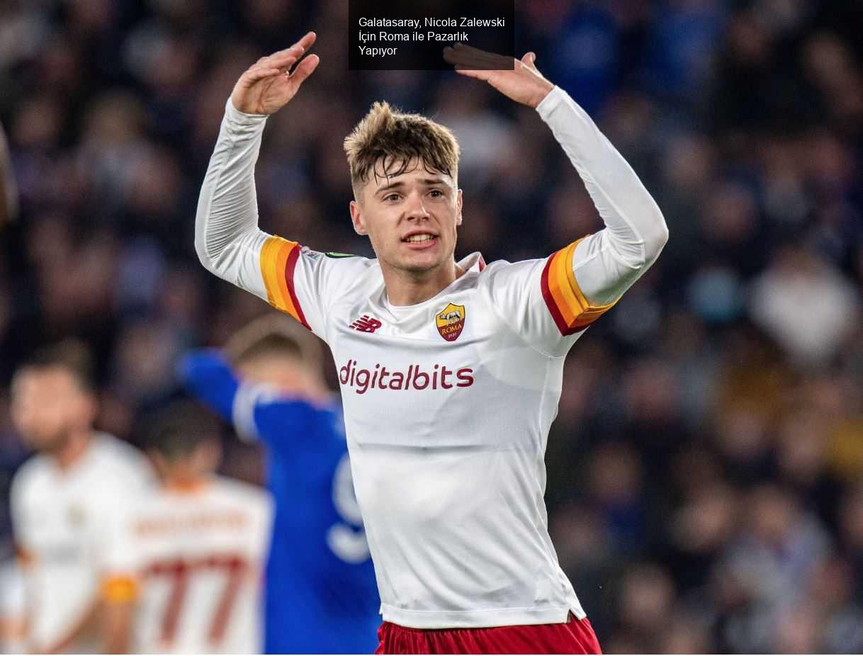 Galatasaray, Nicola Zalewski İçin Roma ile Pazarlık Yapıyor