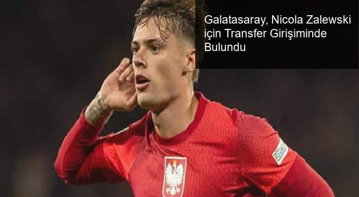 Galatasaray, Nicola Zalewski için Transfer Girişiminde Bulundu