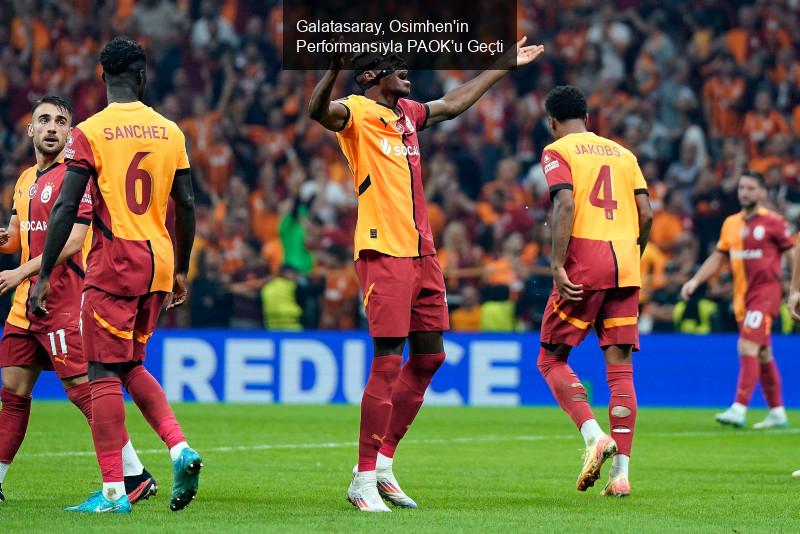 Galatasaray, Osimhen'in Performansıyla PAOK'u Geçti