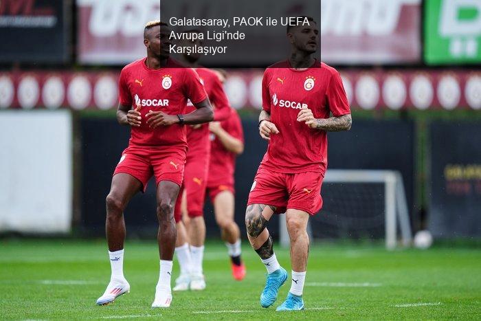 Galatasaray, PAOK ile UEFA Avrupa Ligi'nde Karşılaşıyor