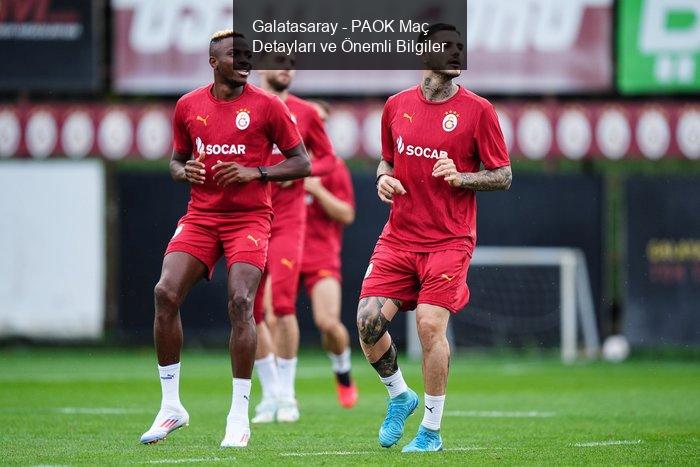 Galatasaray - PAOK Maç Detayları ve Önemli Bilgiler