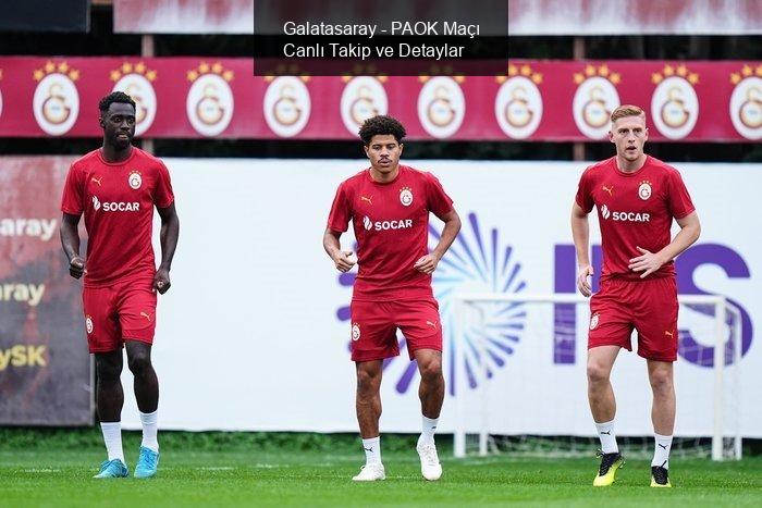 Galatasaray - PAOK Maçı Canlı Takip ve Detaylar