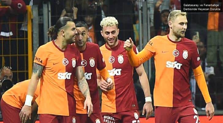 Galatasaray ve Fenerbahçe Derbisinde Heyecan Dorukta