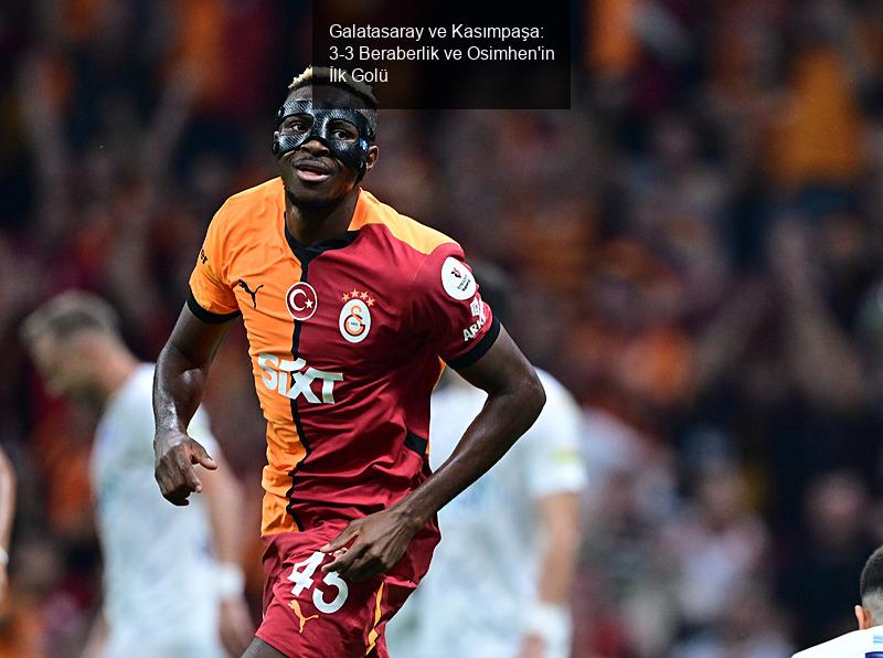 Galatasaray ve Kasımpaşa: 3-3 Beraberlik ve Osimhen'in İlk Golü