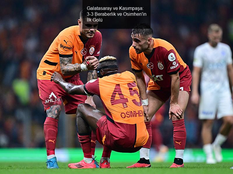 Galatasaray ve Kasımpaşa: 3-3 Beraberlik ve Osimhen'in İlk Golü