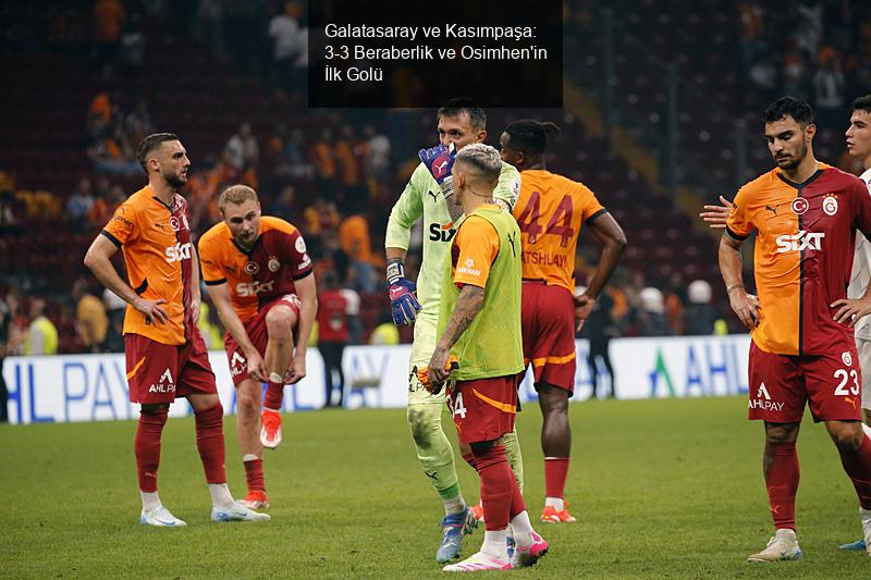 Galatasaray ve Kasımpaşa: 3-3 Beraberlik ve Osimhen'in İlk Golü