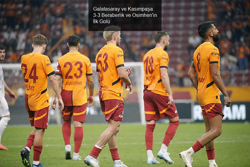 Galatasaray ve Kasımpaşa: 3-3 Beraberlik ve Osimhen'in İlk Golü