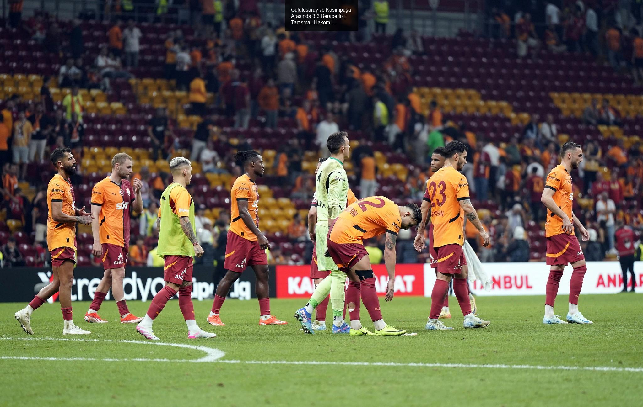 Galatasaray ve Kasımpaşa Arasında 3-3 Beraberlik: Tartışmalı Hakem Kararları