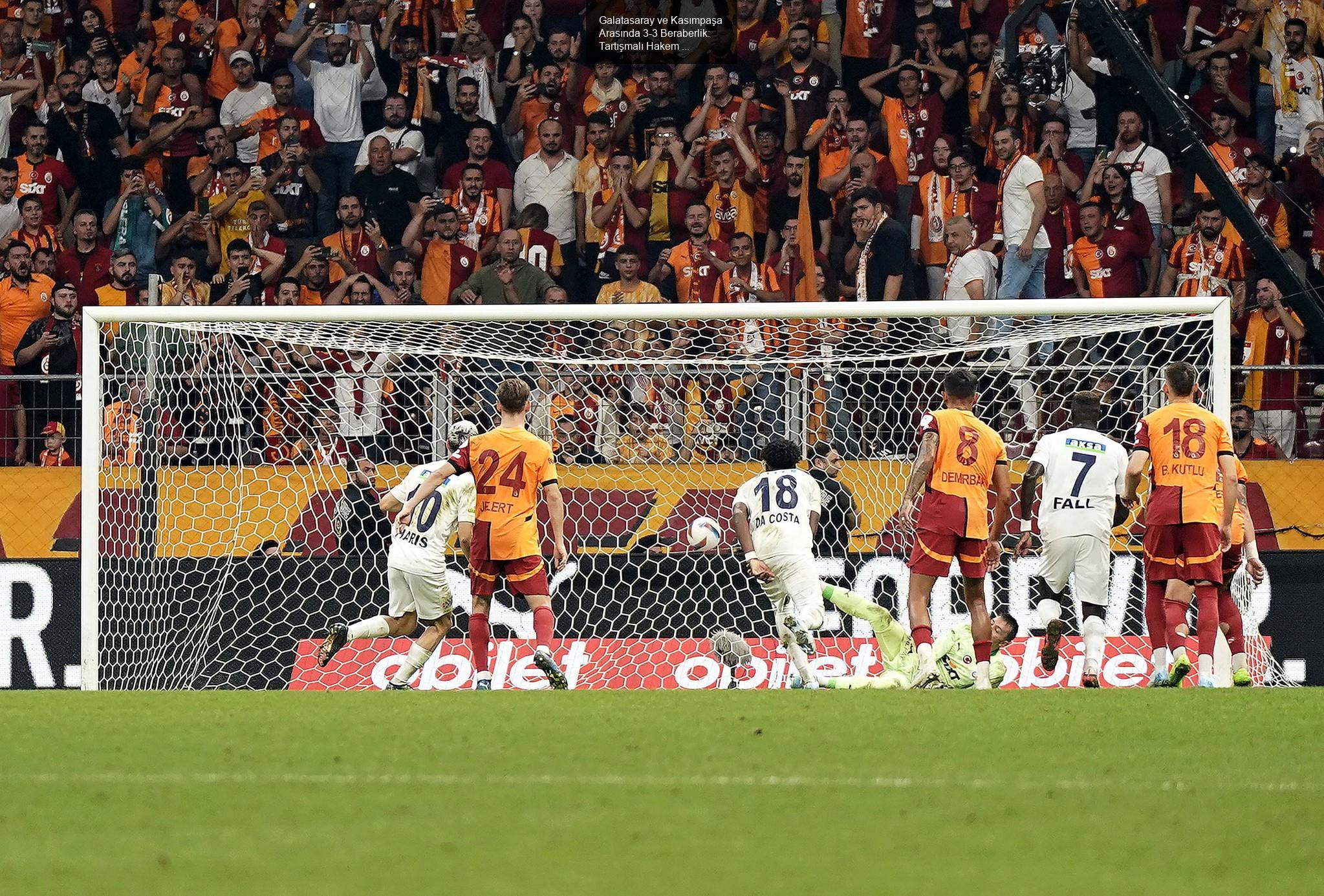 Galatasaray ve Kasımpaşa Arasında 3-3 Beraberlik: Tartışmalı Hakem Kararları