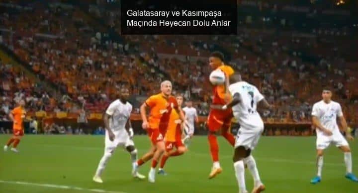 Galatasaray ve Kasımpaşa Maçında Heyecan Dolu Anlar