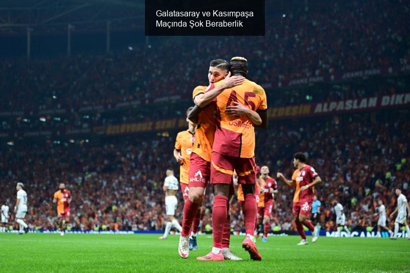 Galatasaray ve Kasımpaşa Maçında Şok Beraberlik