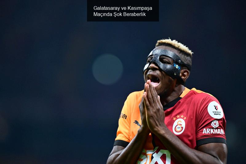 Galatasaray ve Kasımpaşa Maçında Şok Beraberlik