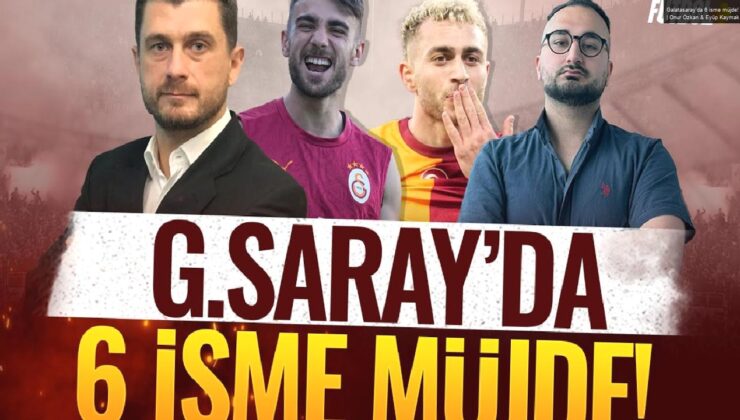 Galatasaray’da 6 isme müjde! | Onur Özkan & Eyüp Kaymak