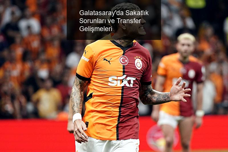 Galatasaray'da Sakatlık Sorunları ve Transfer Gelişmeleri