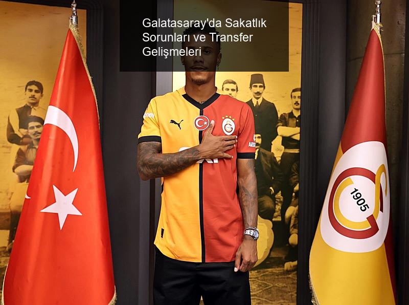 Galatasaray'da Sakatlık Sorunları ve Transfer Gelişmeleri