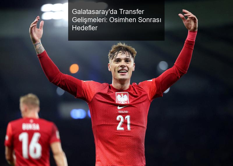 Galatasaray'da Transfer Gelişmeleri: Osimhen Sonrası Hedefler