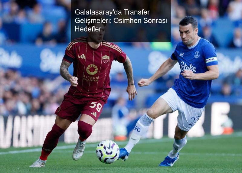 Galatasaray'da Transfer Gelişmeleri: Osimhen Sonrası Hedefler