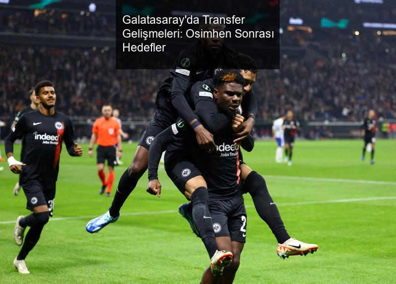 Galatasaray'da Transfer Gelişmeleri: Osimhen Sonrası Hedefler