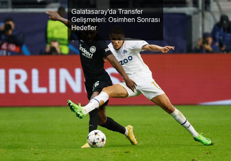 Galatasaray'da Transfer Gelişmeleri: Osimhen Sonrası Hedefler