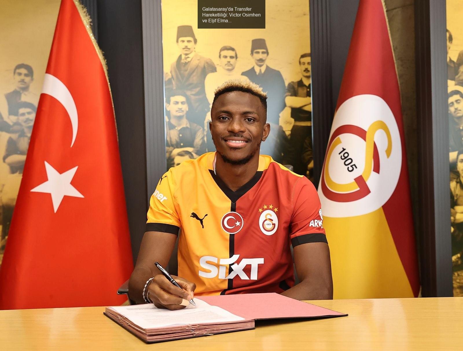 Galatasaray'da Transfer Hareketliliği: Victor Osimhen ve Eljif Elmas Hedefleri