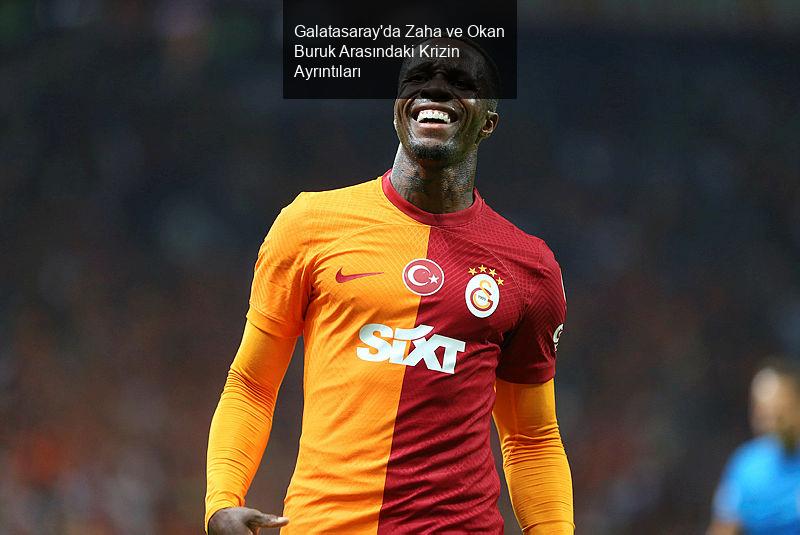 Galatasaray'da Zaha ve Okan Buruk Arasındaki Krizin Ayrıntıları