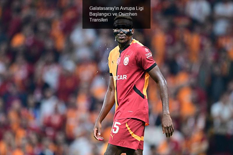 Galatasaray'ın Avrupa Ligi Başlangıcı ve Osimhen Transferi