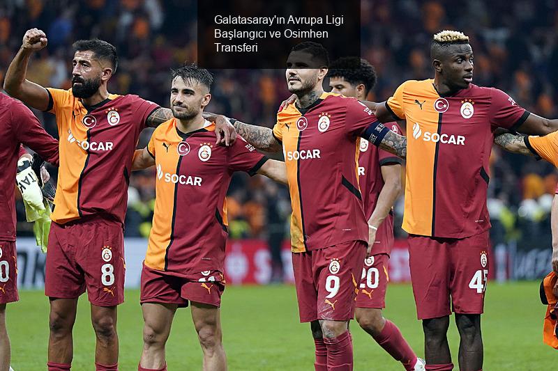 Galatasaray'ın Avrupa Ligi Başlangıcı ve Osimhen Transferi