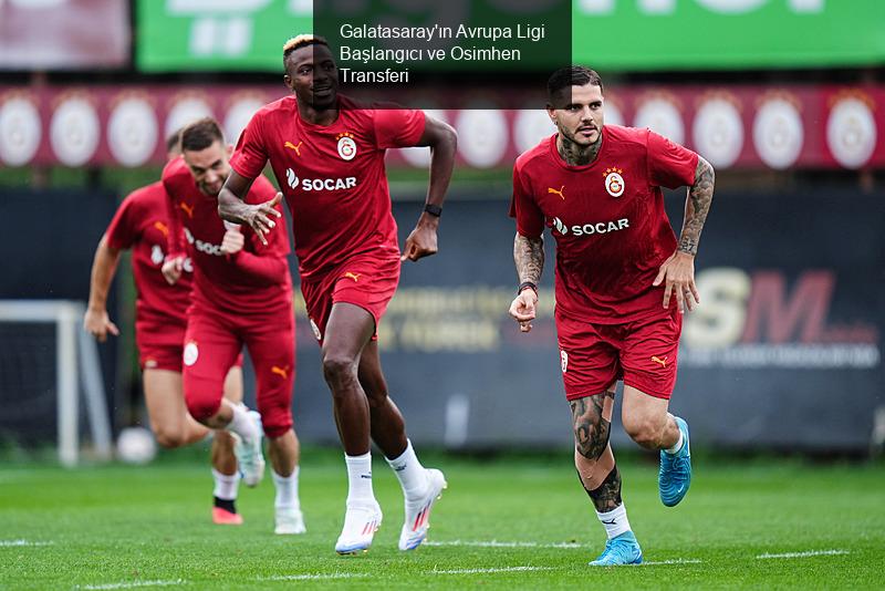 Galatasaray'ın Avrupa Ligi Başlangıcı ve Osimhen Transferi