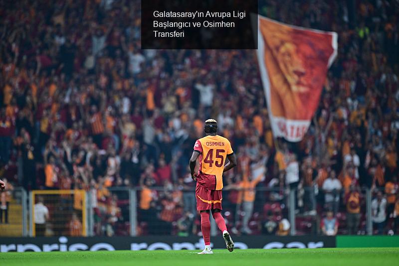 Galatasaray'ın Avrupa Ligi Başlangıcı ve Osimhen Transferi