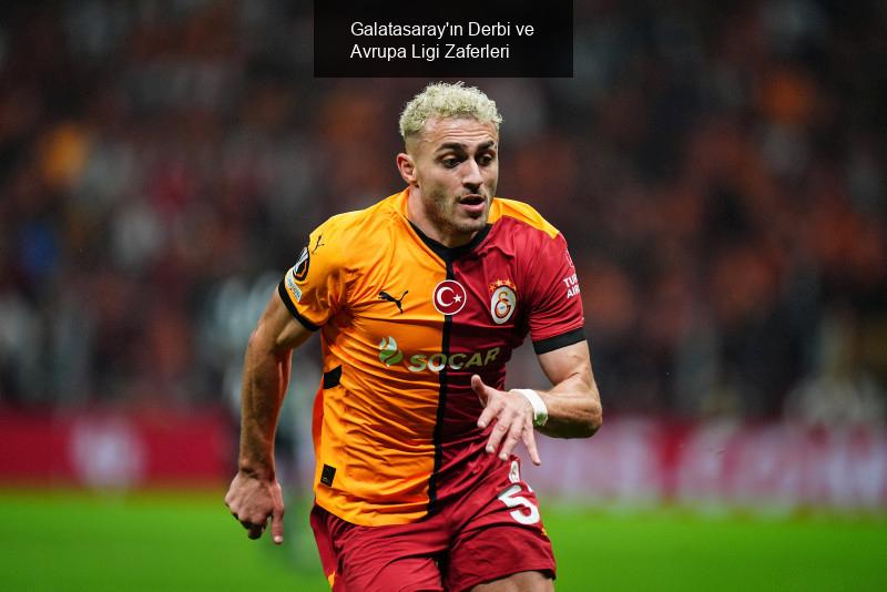 Galatasaray'ın Derbi ve Avrupa Ligi Zaferleri