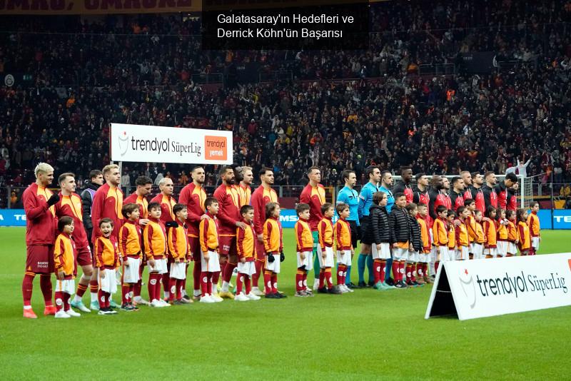 Galatasaray'ın Hedefleri ve Derrick Köhn'ün Başarısı