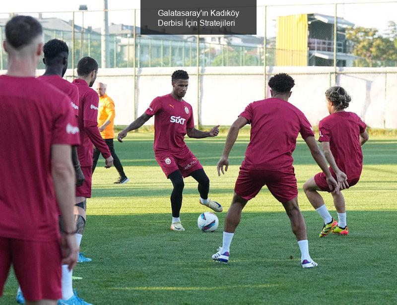 Galatasaray'ın Kadıköy Derbisi İçin Stratejileri