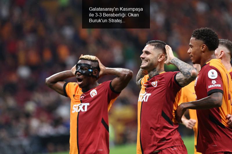 Galatasaray'ın Kasımpaşa ile 3-3 Beraberliği: Okan Buruk'un Strateji Hataları ve Hakem Performansı