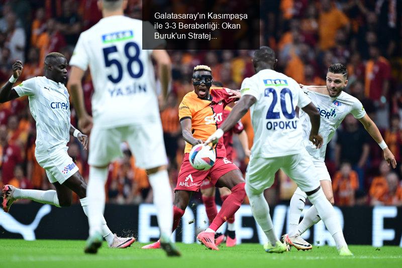 Galatasaray'ın Kasımpaşa ile 3-3 Beraberliği: Okan Buruk'un Strateji Hataları ve Hakem Performansı