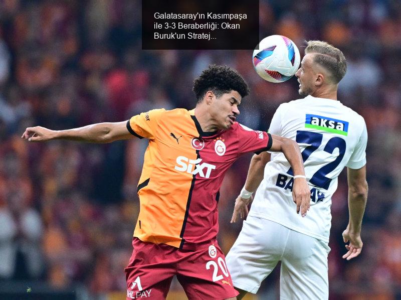 Galatasaray'ın Kasımpaşa ile 3-3 Beraberliği: Okan Buruk'un Strateji Hataları ve Hakem Performansı