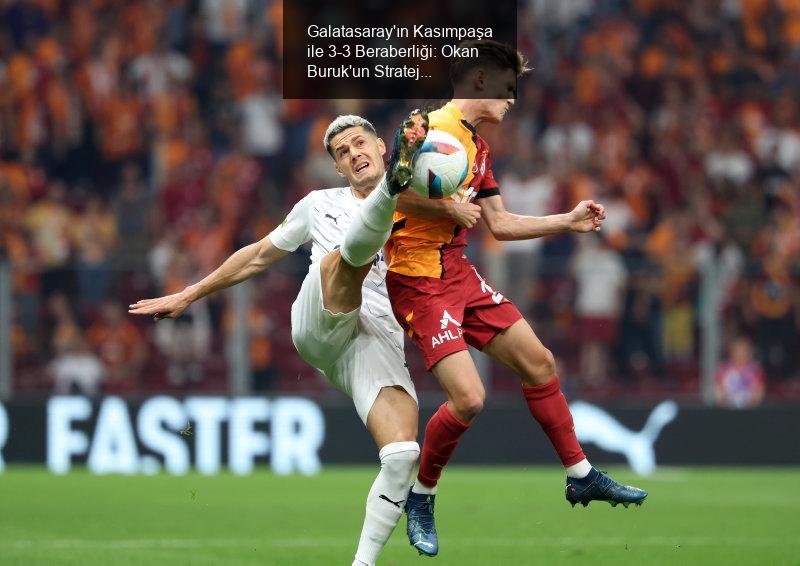 Galatasaray'ın Kasımpaşa ile 3-3 Beraberliği: Okan Buruk'un Strateji Hataları ve Hakem Performansı