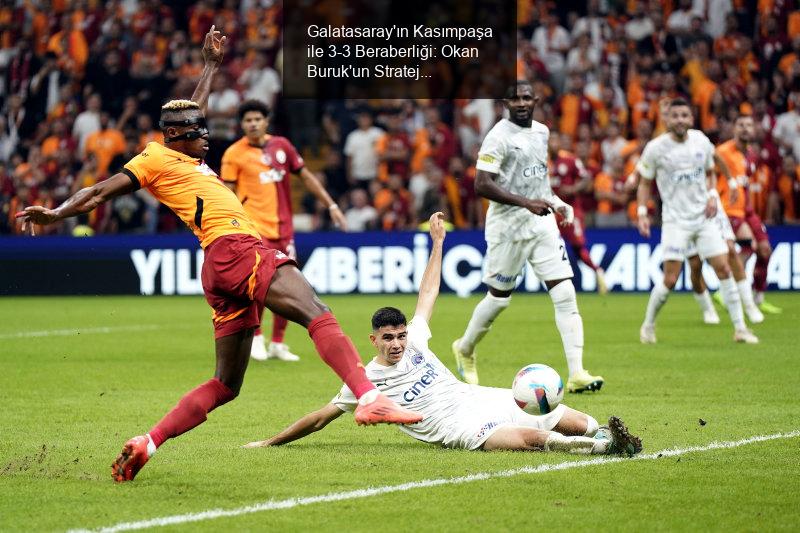 Galatasaray'ın Kasımpaşa ile 3-3 Beraberliği: Okan Buruk'un Strateji Hataları ve Hakem Performansı