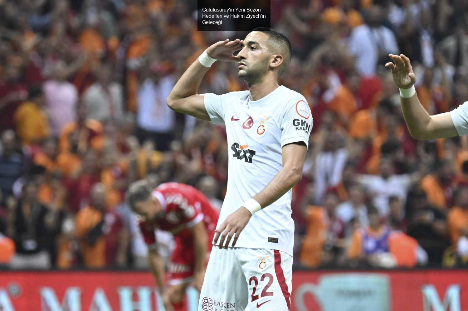 Galatasaray'ın Yeni Sezon Hedefleri ve Hakim Ziyech'in Geleceği