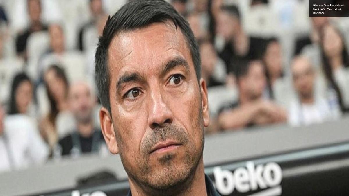 Giovanni Van Bronckhorst: Beşiktaş’ın Yeni Teknik Direktörü