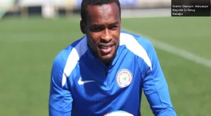 İbrahim Olawoyin: Alanyaspor Maçında İyi Sonuç Alacağız