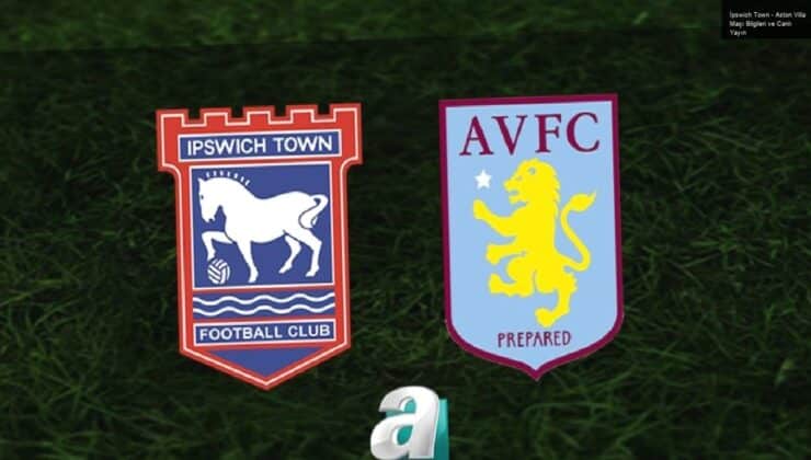 İpswich Town – Aston Villa Maçı Bilgileri ve Canlı Yayın